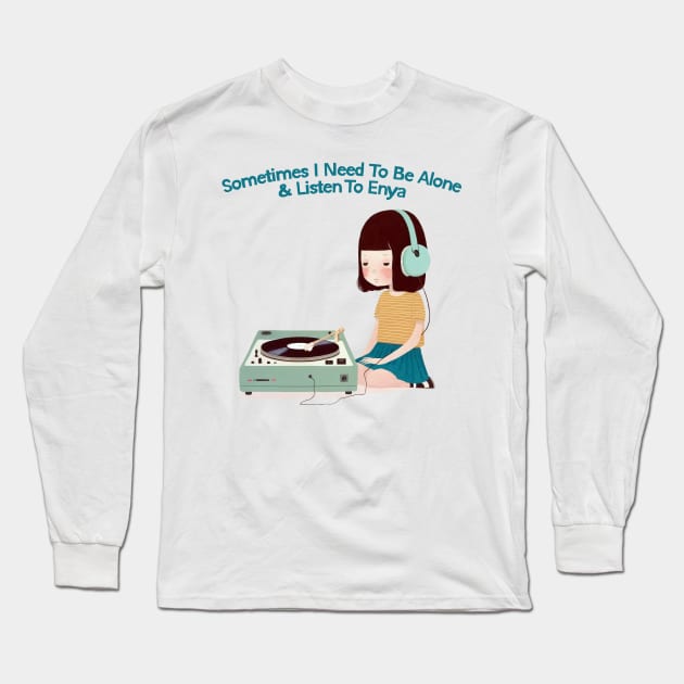 Sometimes I Need To Be Alone & Listen To Enya Long Sleeve T-Shirt by DankFutura